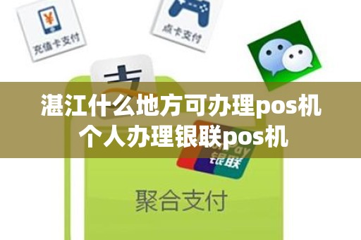 湛江什么地方可办理pos机 个人办理银联pos机