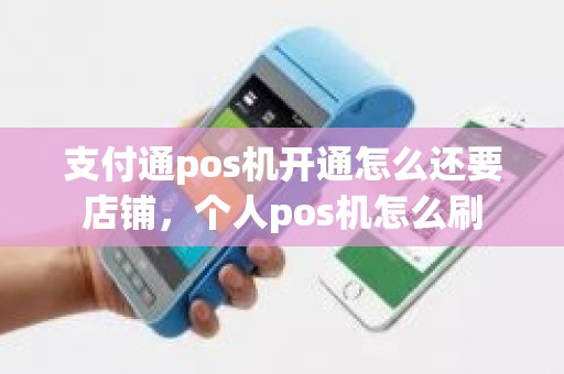 支付通pos机开通怎么还要店铺，个人pos机怎么刷