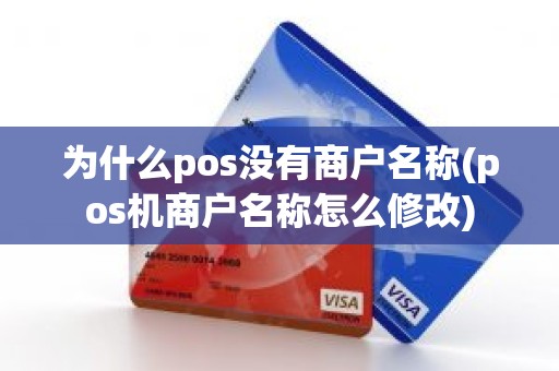 为什么pos没有商户名称(pos机商户名称怎么修改)