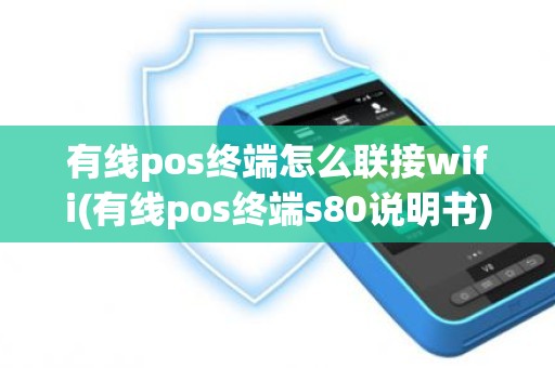 有线pos终端怎么联接wifi(有线pos终端s80说明书)