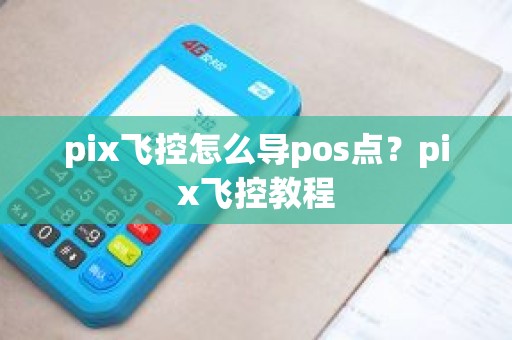 pix飞控怎么导pos点？pix飞控教程