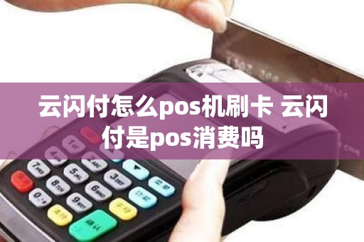 云闪付怎么pos机刷卡 云闪付是pos消费吗