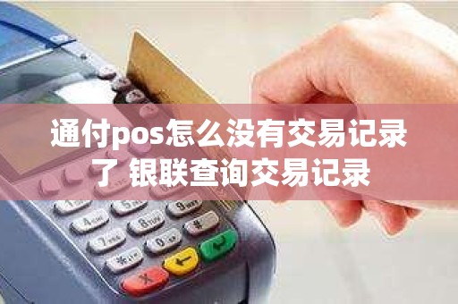 通付pos怎么没有交易记录了 银联查询交易记录