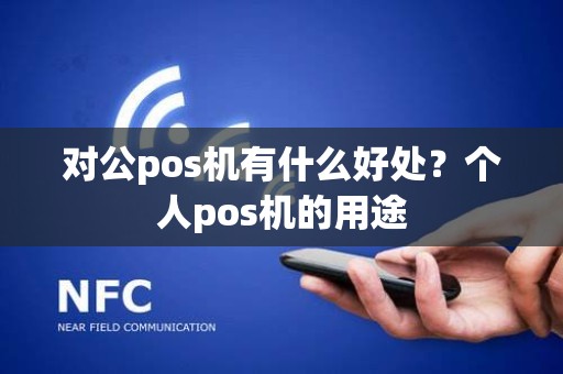 对公pos机有什么好处？个人pos机的用途