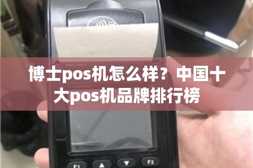 博士pos机怎么样？中国十大pos机品牌排行榜