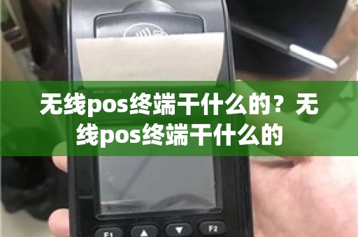 无线pos终端干什么的？无线pos终端干什么的