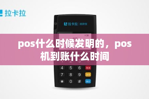 pos什么时候发明的，pos机到账什么时间