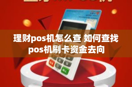 理财pos机怎么查 如何查找pos机刷卡资金去向