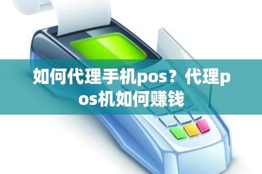 如何代理手机pos？代理pos机如何赚钱