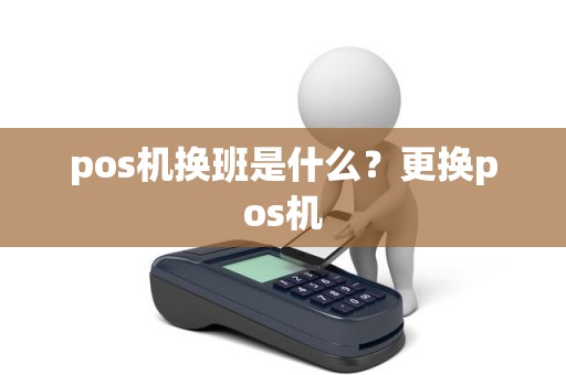 pos机换班是什么？更换pos机