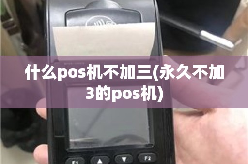 什么pos机不加三(永久不加3的pos机)