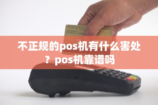 不正规的pos机有什么害处？pos机靠谱吗