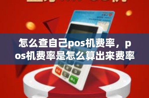 怎么查自己pos机费率，pos机费率是怎么算出来费率的