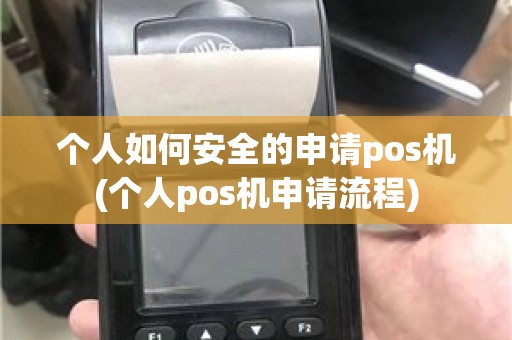 个人如何安全的申请pos机(个人pos机申请流程)