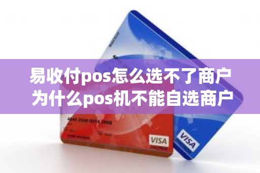 易收付pos怎么选不了商户 为什么pos机不能自选商户了