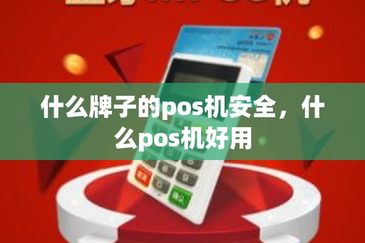 什么牌子的pos机安全，什么pos机好用