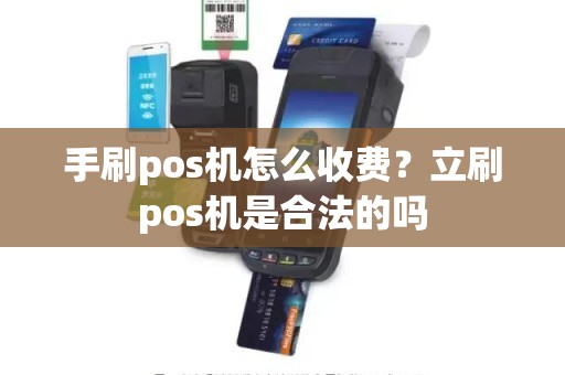 手刷pos机怎么收费？立刷pos机是合法的吗