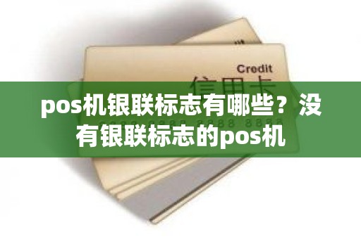 pos机银联标志有哪些？没有银联标志的pos机