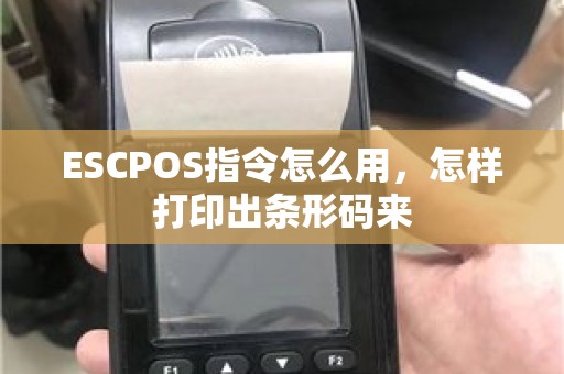 ESCPOS指令怎么用，怎样打印出条形码来