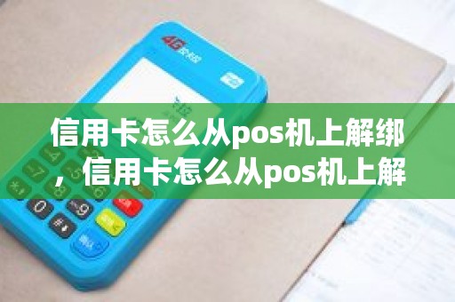 信用卡怎么从pos机上解绑，信用卡怎么从pos机上解绑