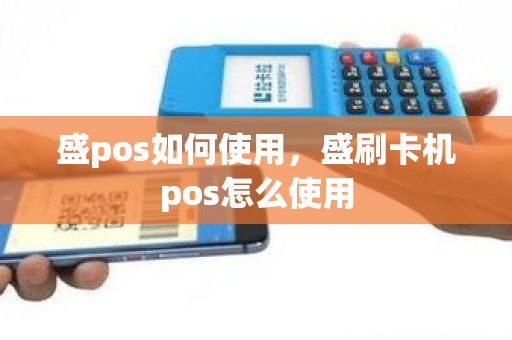 盛pos如何使用，盛刷卡机pos怎么使用