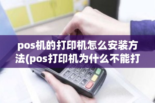 pos机的打印机怎么安装方法(pos打印机为什么不能打印)