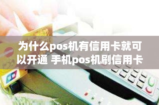 为什么pos机有信用卡就可以开通 手机pos机刷信用卡