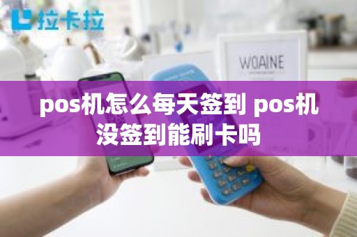 pos机怎么每天签到 pos机没签到能刷卡吗