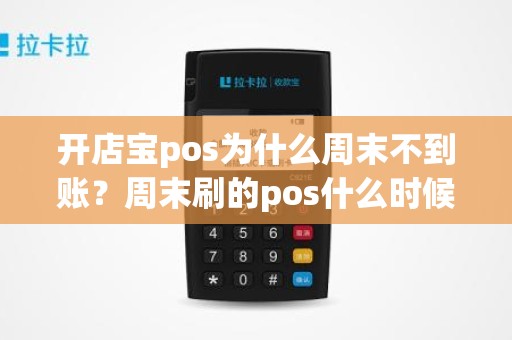 开店宝pos为什么周末不到账？周末刷的pos什么时候到账