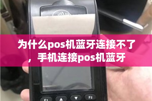 为什么pos机蓝牙连接不了，手机连接pos机蓝牙