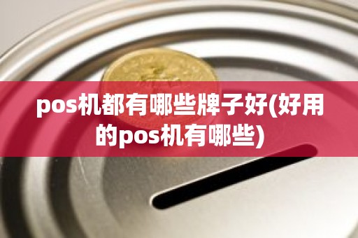 pos机都有哪些牌子好(好用的pos机有哪些)