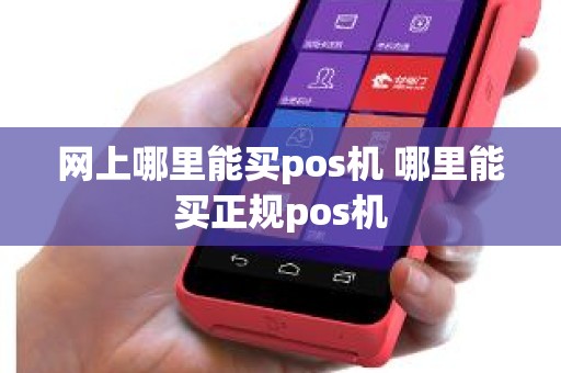 网上哪里能买pos机 哪里能买正规pos机