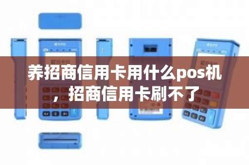 养招商信用卡用什么pos机，招商信用卡刷不了