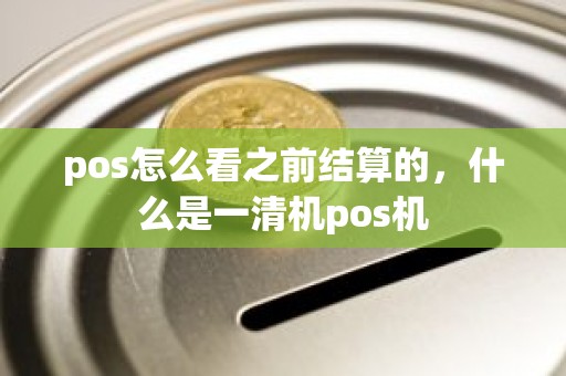 pos怎么看之前结算的，什么是一清机pos机