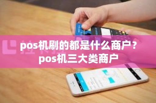 pos机刷的都是什么商户？pos机三大类商户