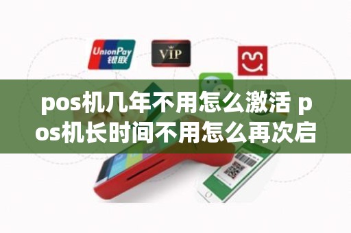 pos机几年不用怎么激活 pos机长时间不用怎么再次启用