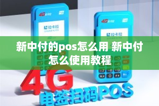 新中付的pos怎么用 新中付怎么使用教程