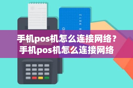 手机pos机怎么连接网络？手机pos机怎么连接网络