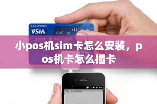 小pos机sim卡怎么安装，pos机卡怎么插卡