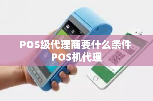 POS级代理商要什么条件 POS机代理