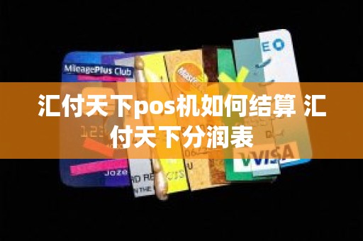 汇付天下pos机如何结算 汇付天下分润表