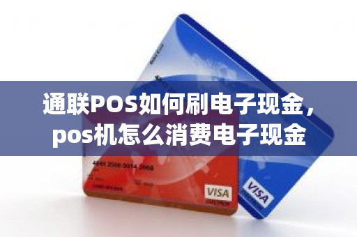 通联POS如何刷电子现金，pos机怎么消费电子现金