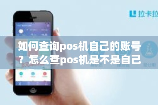 如何查询pos机自己的账号？怎么查pos机是不是自己的