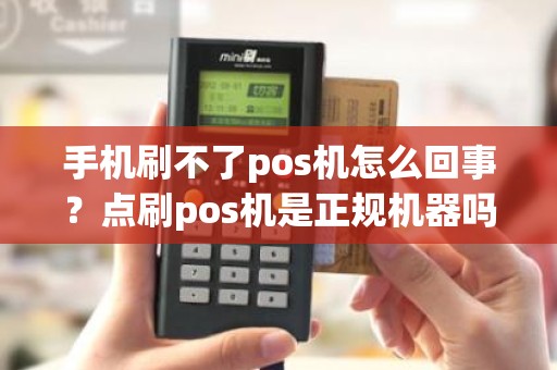 手机刷不了pos机怎么回事？点刷pos机是正规机器吗