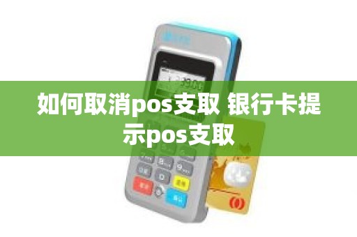 如何取消pos支取 银行卡提示pos支取