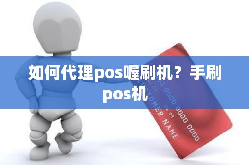 如何代理pos喔刷机？手刷pos机