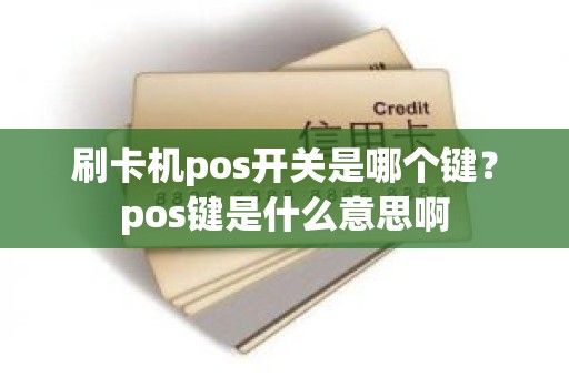 刷卡机pos开关是哪个键？pos键是什么意思啊