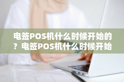 电签POS机什么时候开始的？电签POS机什么时候开始的