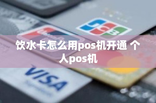 饮水卡怎么用pos机开通 个人pos机