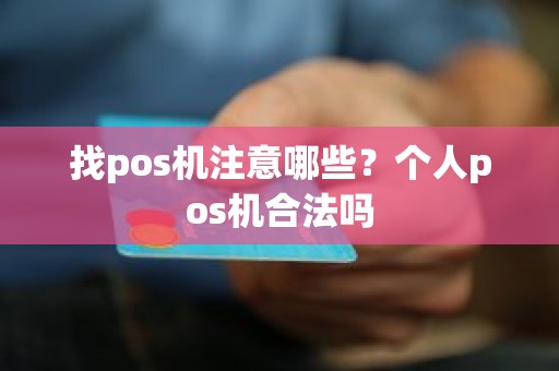 找pos机注意哪些？个人pos机合法吗